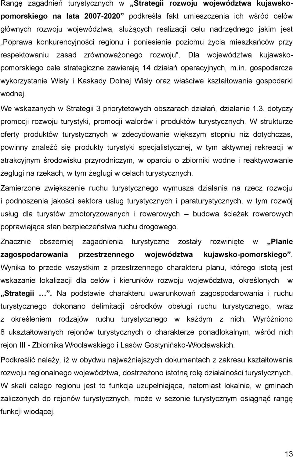 Dla województwa kujawskopomorskiego cele strategiczne zawierają 14 działań operacyjnych, m.in. gospodarcze wykorzystanie Wisły i Kaskady Dolnej Wisły oraz właściwe kształtowanie gospodarki wodnej.