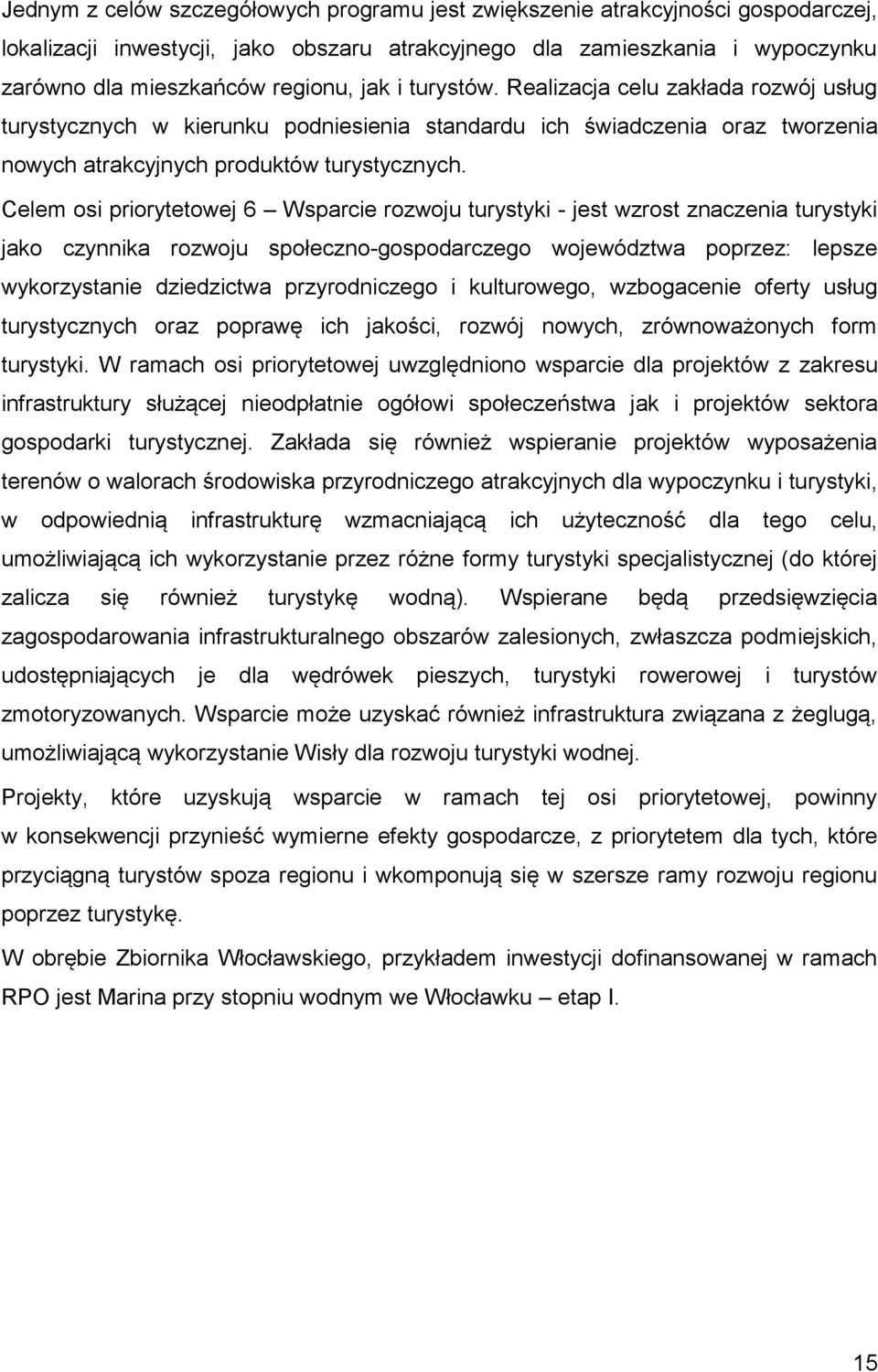 Celem osi priorytetowej 6 Wsparcie rozwoju turystyki - jest wzrost znaczenia turystyki jako czynnika rozwoju społeczno-gospodarczego województwa poprzez: lepsze wykorzystanie dziedzictwa