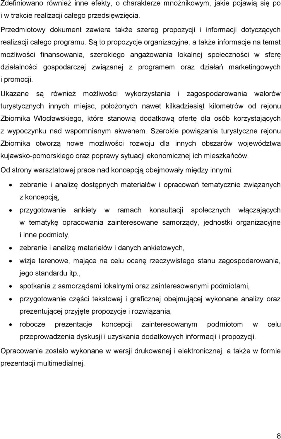 Są to propozycje organizacyjne, a także informacje na temat możliwości finansowania, szerokiego angażowania lokalnej społeczności w sferę działalności gospodarczej związanej z programem oraz działań