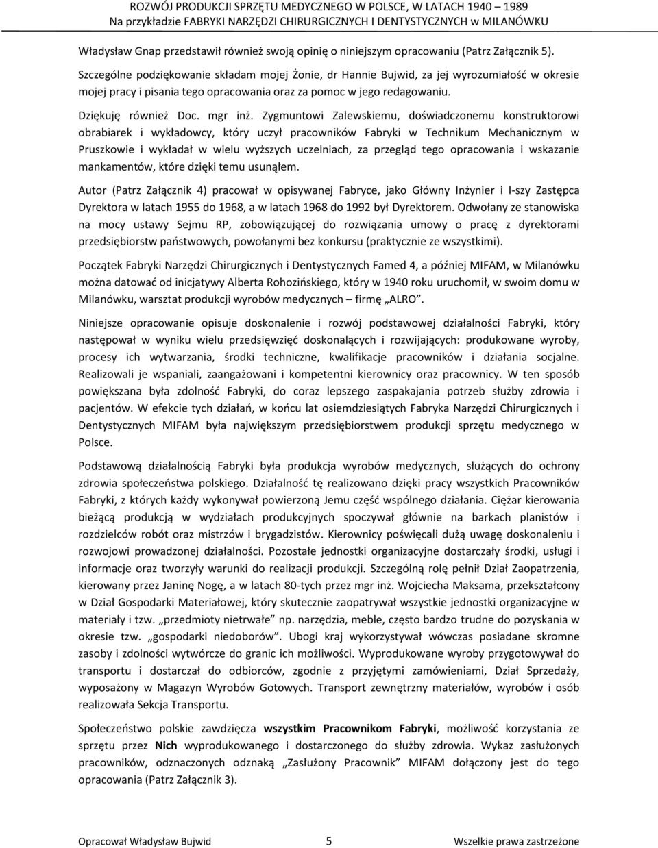 Zygmuntowi Zalewskiemu, doświadczonemu konstruktorowi obrabiarek i wykładowcy, który uczył pracowników Fabryki w Technikum Mechanicznym w Pruszkowie i wykładał w wielu wyższych uczelniach, za