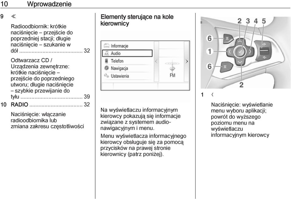 .. 32 Naciśnięcie: włączanie radioodbiornika lub zmiana zakresu częstotliwości Elementy sterujące na kole kierownicy Na wyświetlaczu informacyjnym kierowcy pokazują się informacje związane