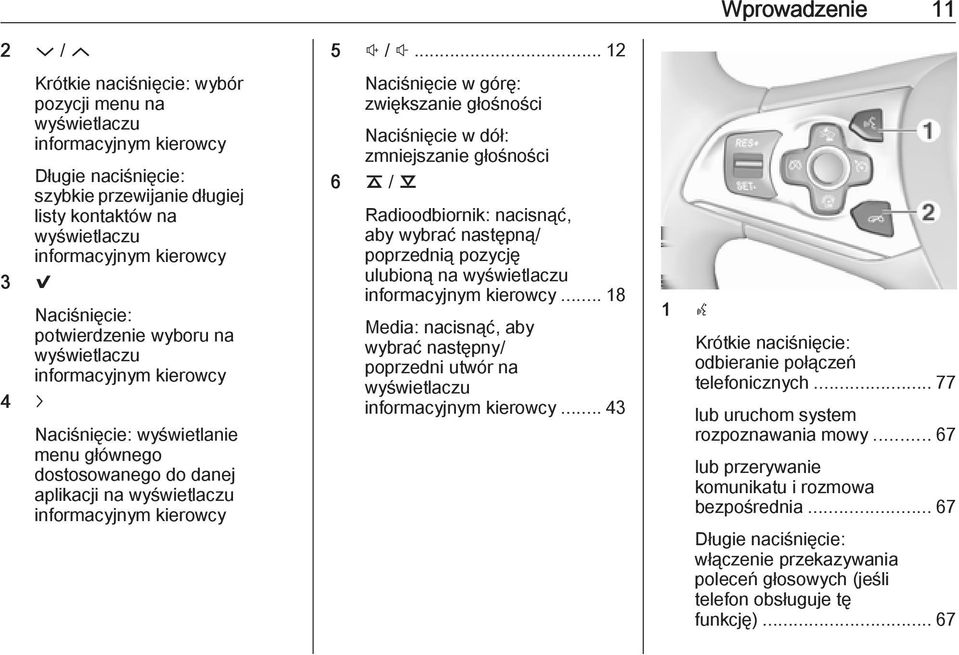 .. 12 Naciśnięcie w górę: zwiększanie głośności Naciśnięcie w dół: zmniejszanie głośności 6 k / l Radioodbiornik: nacisnąć, aby wybrać następną/ poprzednią pozycję ulubioną na wyświetlaczu