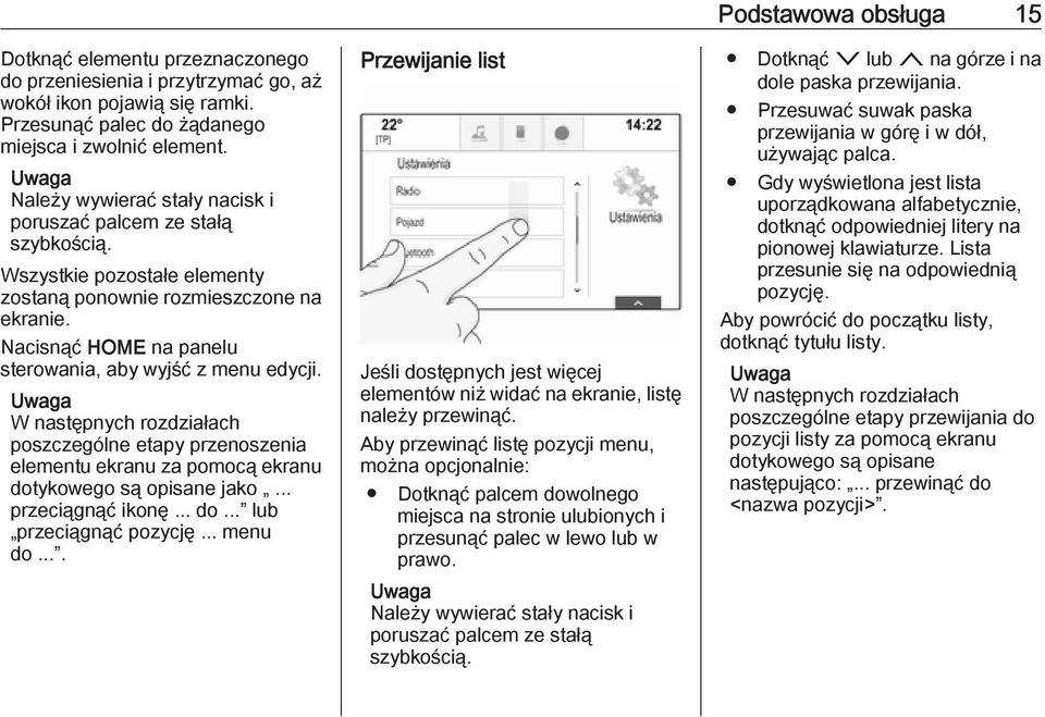 W następnych rozdziałach poszczególne etapy przenoszenia elementu ekranu za pomocą ekranu dotykowego są opisane jako... przeciągnąć ikonę... do... lub przeciągnąć pozycję... menu do.