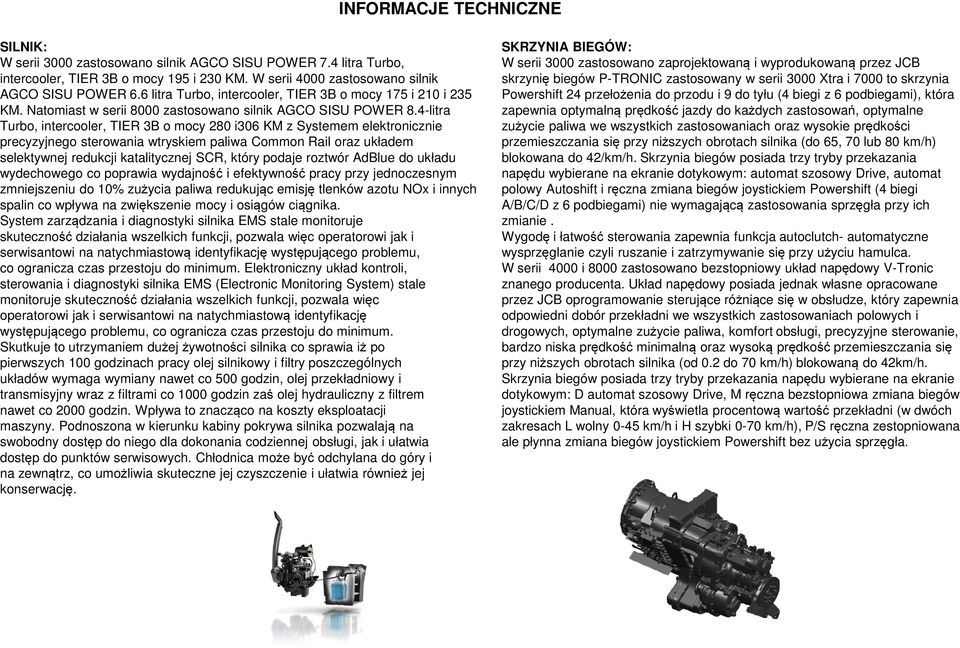 4-litra Turbo, intercooler, TIER 3B o mocy 280 i306 KM z Systemem elektronicznie precyzyjnego sterowania wtryskiem paliwa Common Rail oraz układem selektywnej redukcji katalitycznej SCR, który podaje