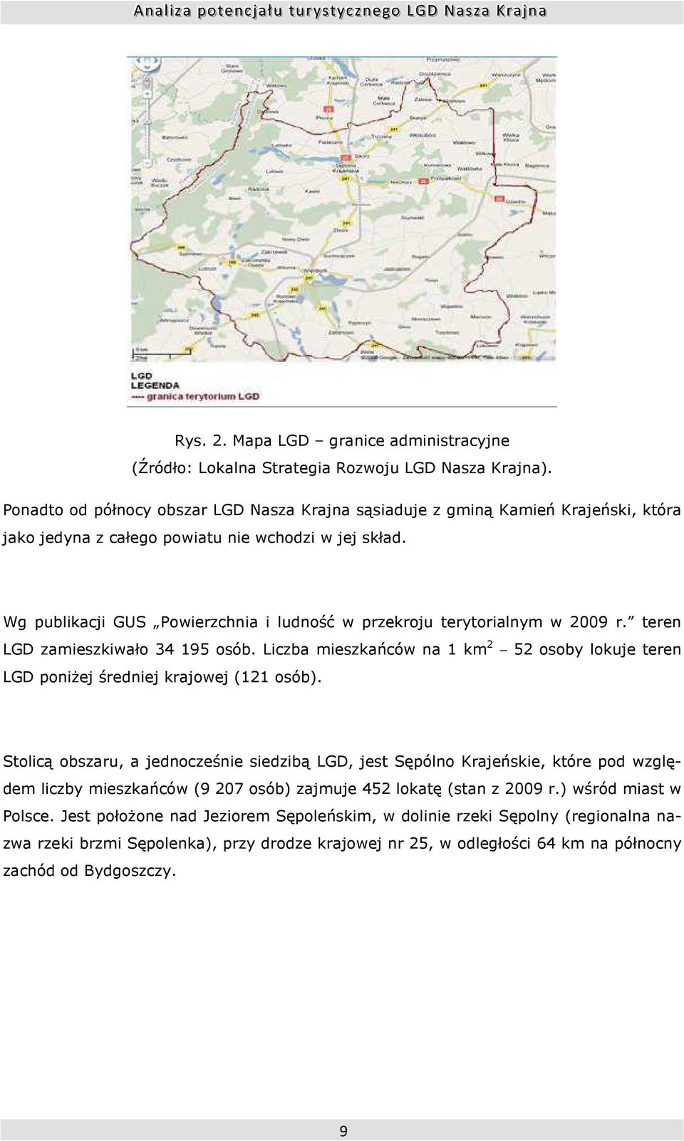 Wg publikacji GUS Powierzchnia i ludność w przekroju terytorialnym w 2009 r. teren LGD zamieszkiwało 34 195 osób.