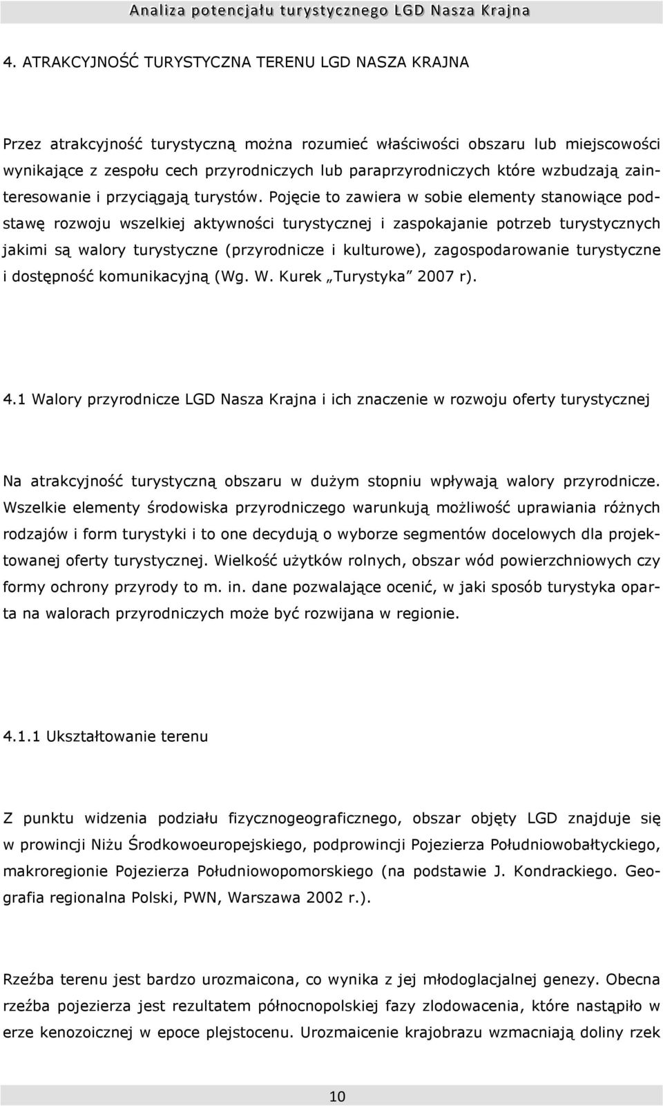 Pojęcie to zawiera w sobie elementy stanowiące podstawę rozwoju wszelkiej aktywności turystycznej i zaspokajanie potrzeb turystycznych jakimi są walory turystyczne (przyrodnicze i kulturowe),