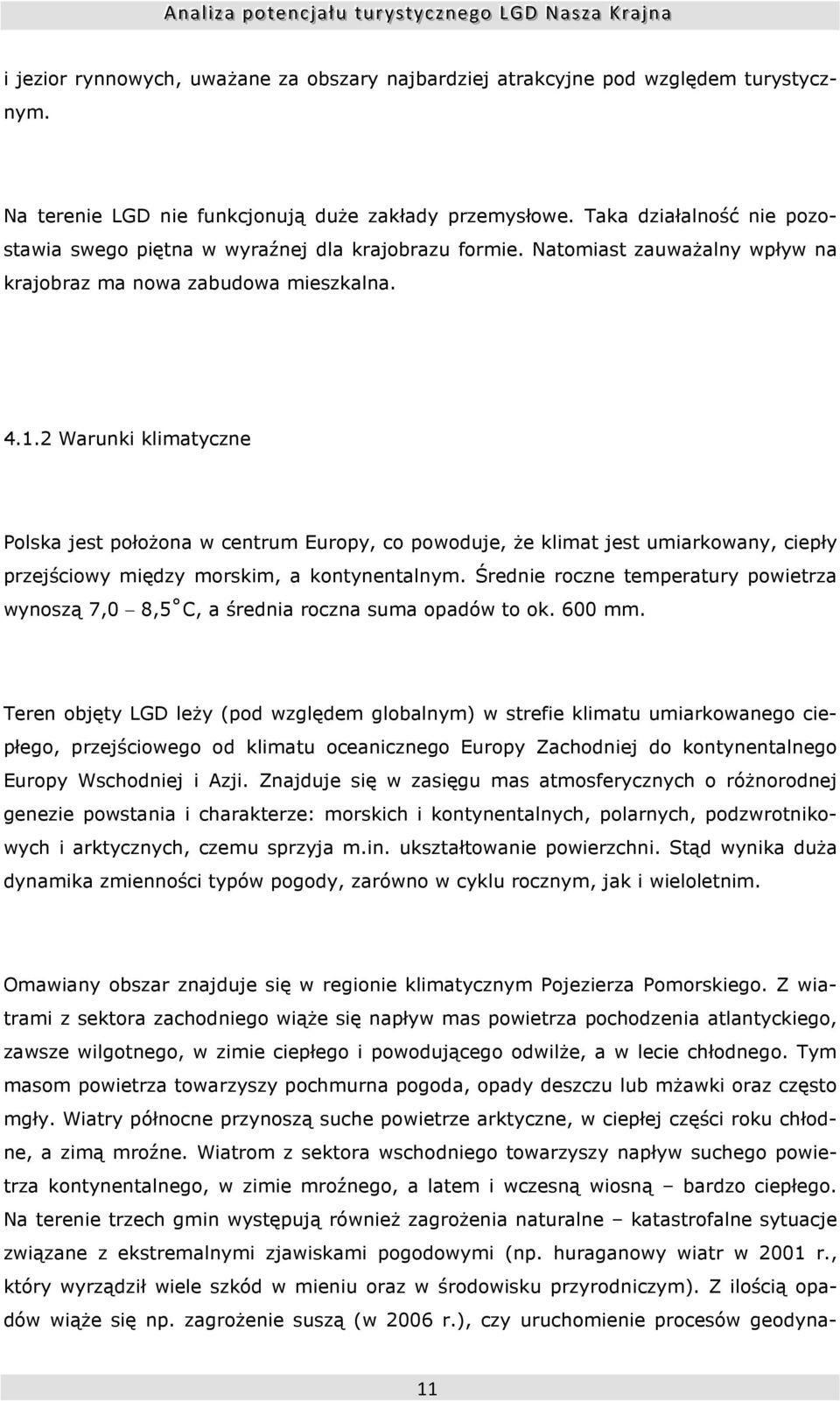 2 Warunki klimatyczne Polska jest połoŝona w centrum Europy, co powoduje, Ŝe klimat jest umiarkowany, ciepły przejściowy między morskim, a kontynentalnym.