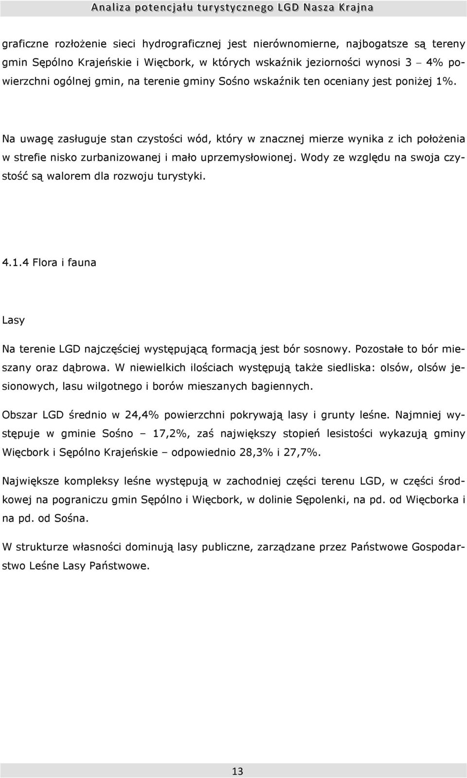 Wody ze względu na swoja czystość są walorem dla rozwoju turystyki. 4.1.4 Flora i fauna Lasy Na terenie LGD najczęściej występującą formacją jest bór sosnowy. Pozostałe to bór mieszany oraz dąbrowa.