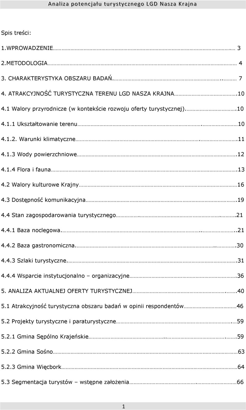 2 Walory kulturowe Krajny 16 4.3 Dostępność komunikacyjna.19 4.4 Stan zagospodarowania turystycznego...21 4.4.1 Baza noclegowa.....21 4.4.2 Baza gastronomiczna....30 4.4.3 Szlaki turystyczne..31 4.4.4 Wsparcie instytucjonalno organizacyjne.