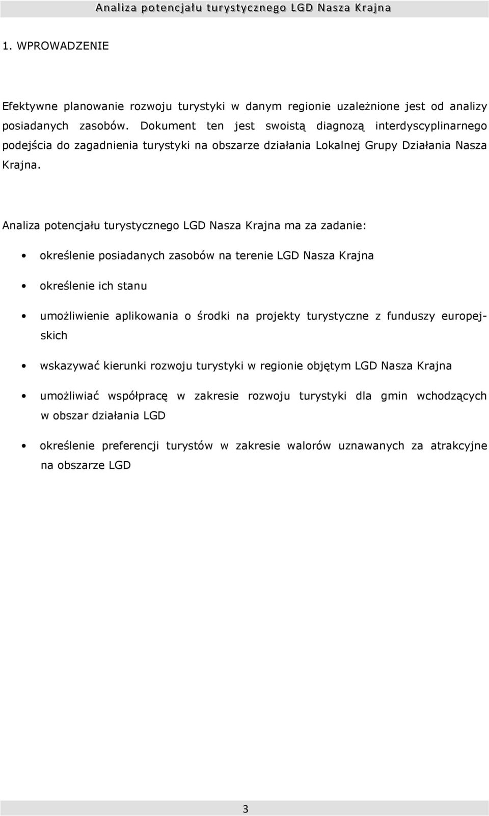 Analiza potencjału turystycznego LGD Nasza Krajna ma za zadanie: określenie posiadanych zasobów na terenie LGD Nasza Krajna określenie ich stanu umoŝliwienie aplikowania o środki na projekty