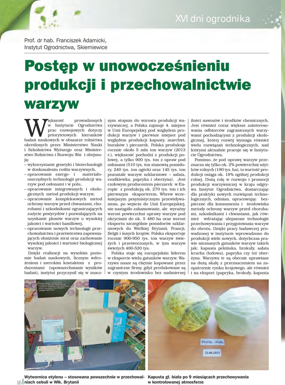 priorytetowych kierunków badań naukowych w obszarze rolnictwa określonych przez Ministerstwo Nauki i Szkolnictwa Wyższego oraz Ministerstwo Rolnictwa i Rozwoju Wsi i obejmują: wykorzystanie genetyki