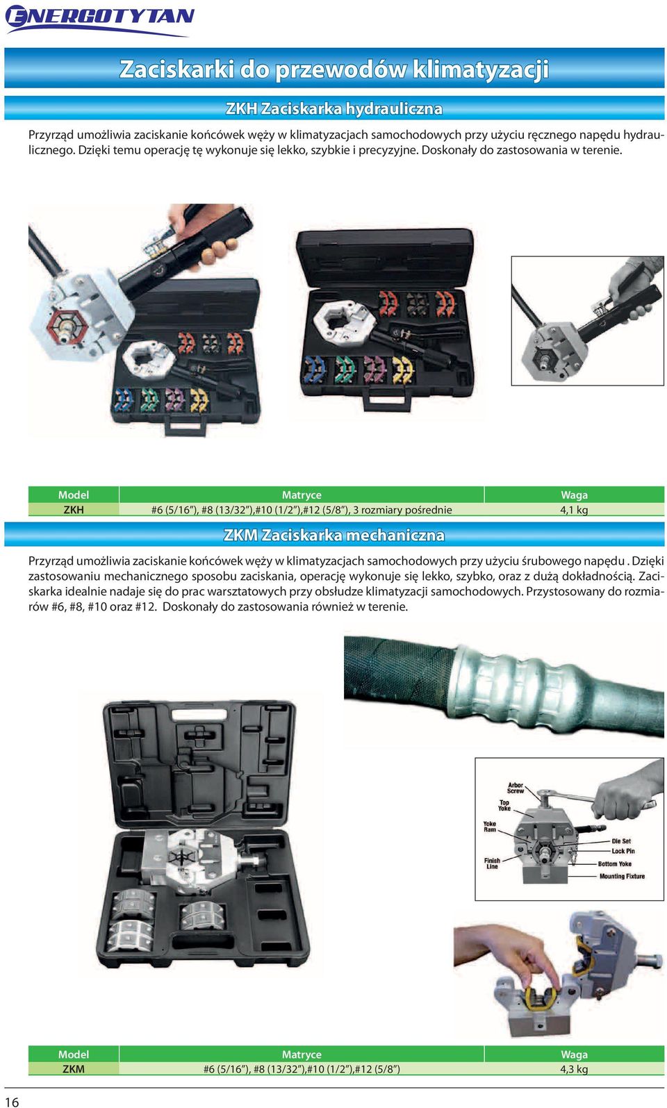 Model Matryce Waga ZKH #6 (5/16 ), #8 (13/3 ),#10 (1/ ),#1 (5/8 ), 3 rozmiary pośrednie 4,1 kg ZKM Zaciskarka mechaniczna Przyrząd umożliwia zaciskanie końcówek węży w klimatyzacjach samochodowych