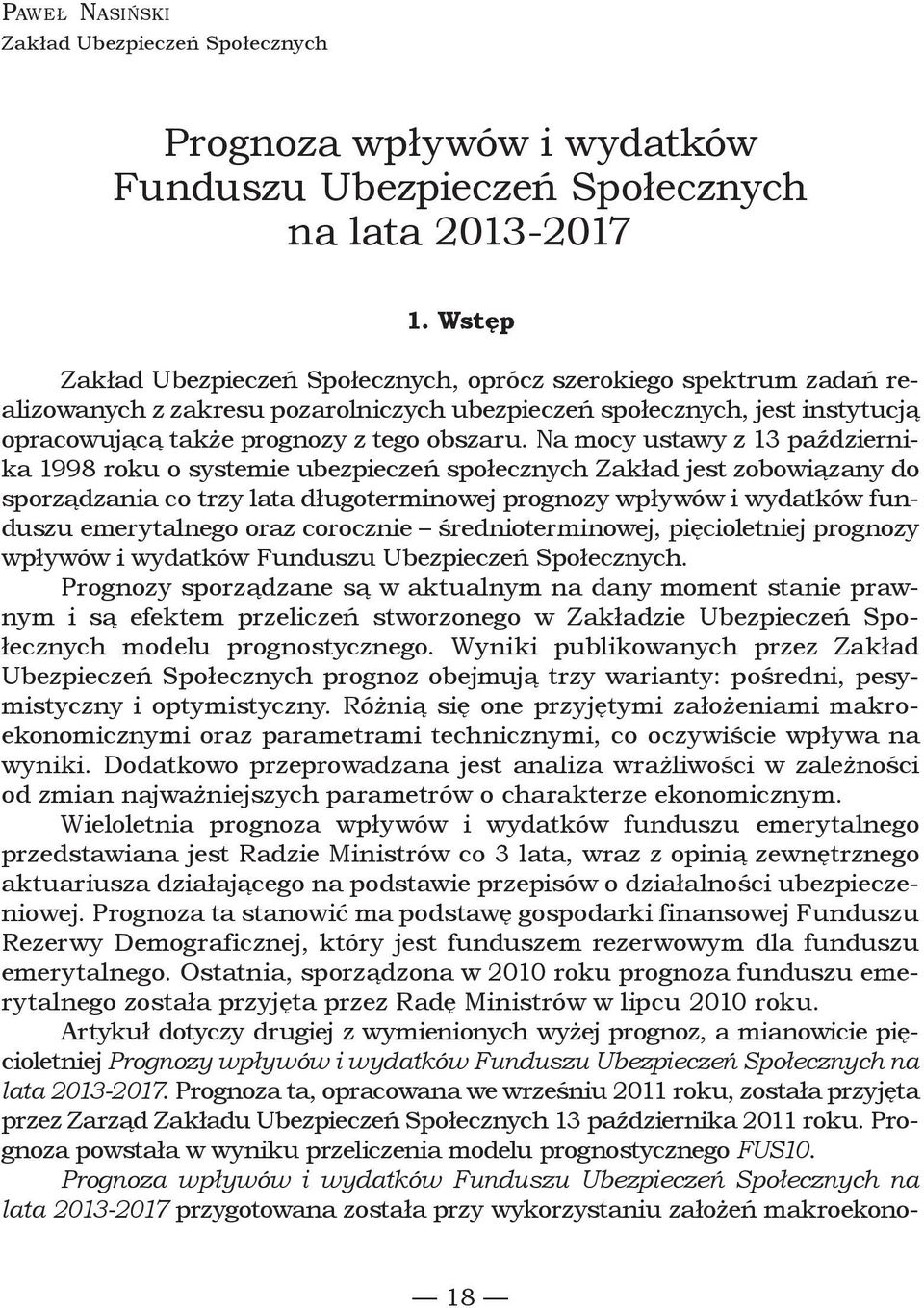 Na mocy ustawy z 13 października 1998 roku o systemie ubezpieczeń społecznych Zakład jest zobowiązany do sporządzania co trzy lata długoterminowej prognozy wpływów i wydatków funduszu emerytalnego