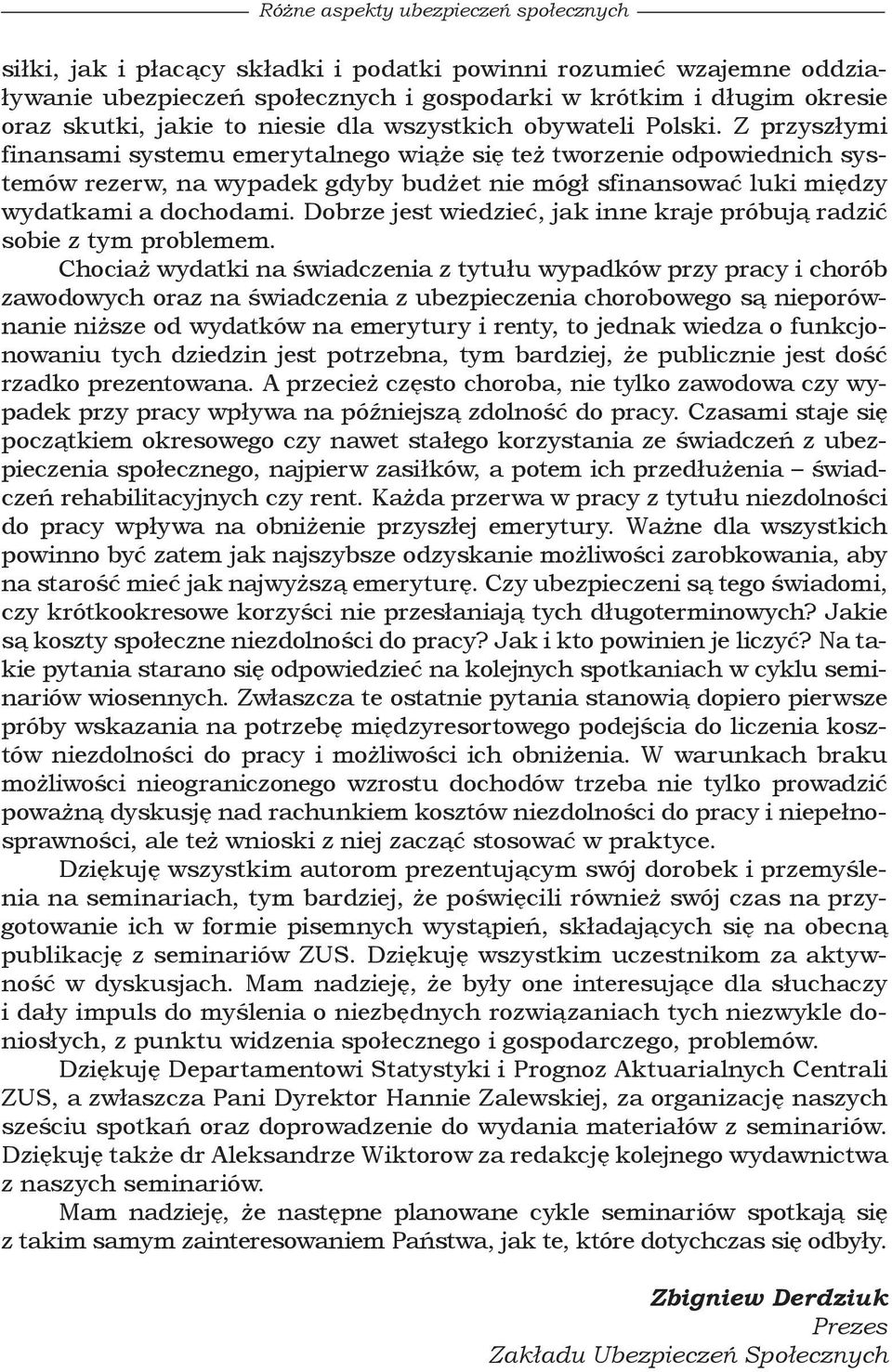 Z przyszłymi finansami systemu emerytalnego wiąże się też tworzenie odpowiednich systemów rezerw, na wypadek gdyby budżet nie mógł sfinansować luki między wydatkami a dochodami.