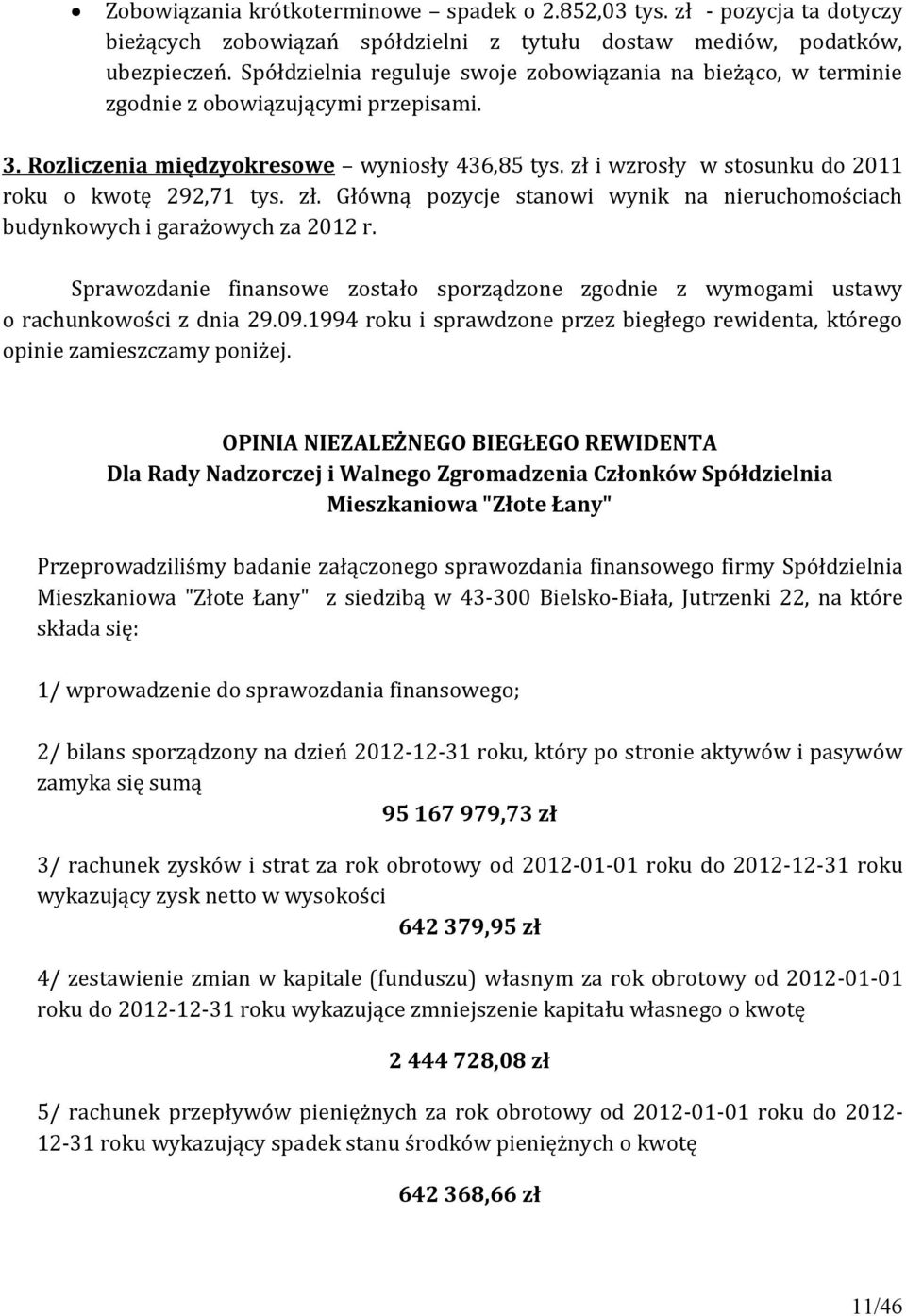 zł i wzrosły w stosunku do 2011 roku o kwotę 292,71 tys. zł. Główną pozycje stanowi wynik na nieruchomościach budynkowych i garażowych za 2012 r.