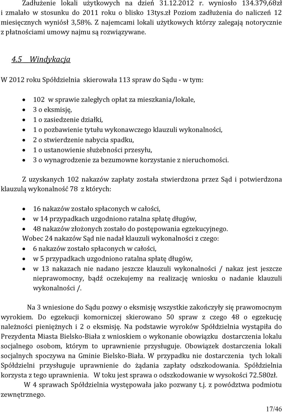 5 Windykacja W 2012 roku Spółdzielnia skierowała 113 spraw do Sądu - w tym: 102 w sprawie zaległych opłat za mieszkania/lokale, 3 o eksmisję, 1 o zasiedzenie działki, 1 o pozbawienie tytułu