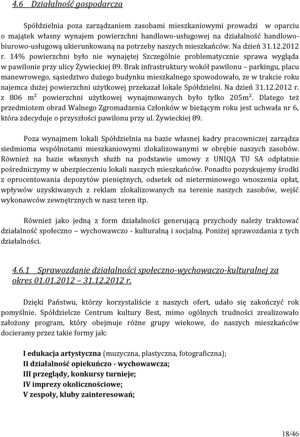 Brak infrastruktury wokół pawilonu parkingu, placu manewrowego, sąsiedztwo dużego budynku mieszkalnego spowodowało, ze w trakcie roku najemca dużej powierzchni użytkowej przekazał lokale Spółdzielni.