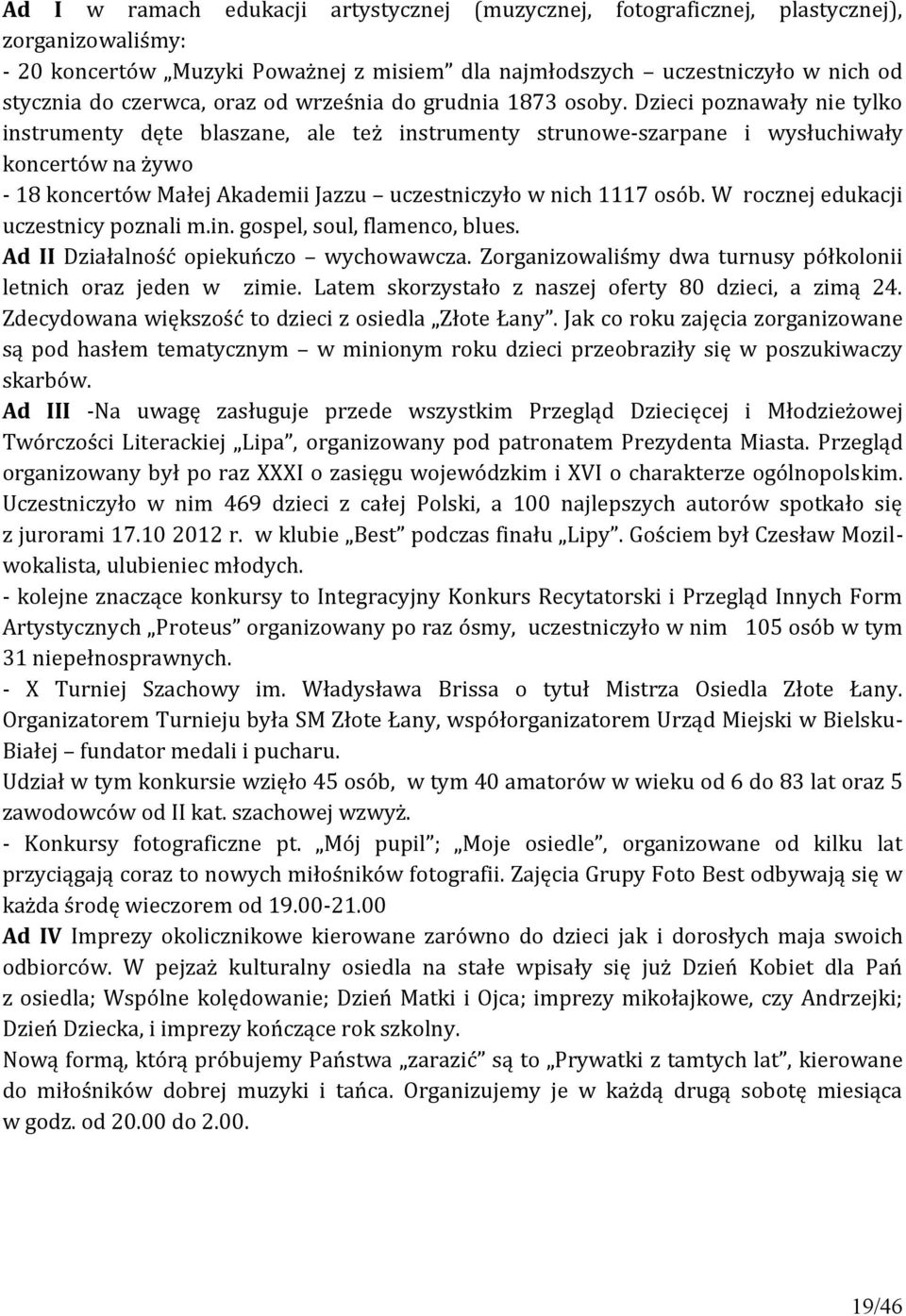 Dzieci poznawały nie tylko instrumenty dęte blaszane, ale też instrumenty strunowe-szarpane i wysłuchiwały koncertów na żywo - 18 koncertów Małej Akademii Jazzu uczestniczyło w nich 1117 osób.