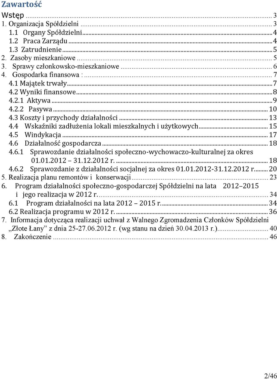 4 Wskaźniki zadłużenia lokali mieszkalnych i użytkowych... 15 4.5 Windykacja... 17 4.6 Działalność gospodarcza... 18 4.6.1 Sprawozdanie działalności społeczno-wychowaczo-kulturalnej za okres 01.