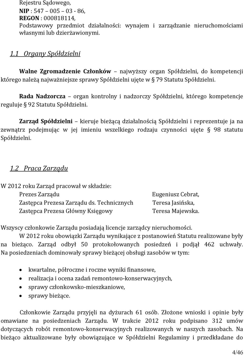 Rada Nadzorcza organ kontrolny i nadzorczy Spółdzielni, którego kompetencje reguluje 92 Statutu Spółdzielni.