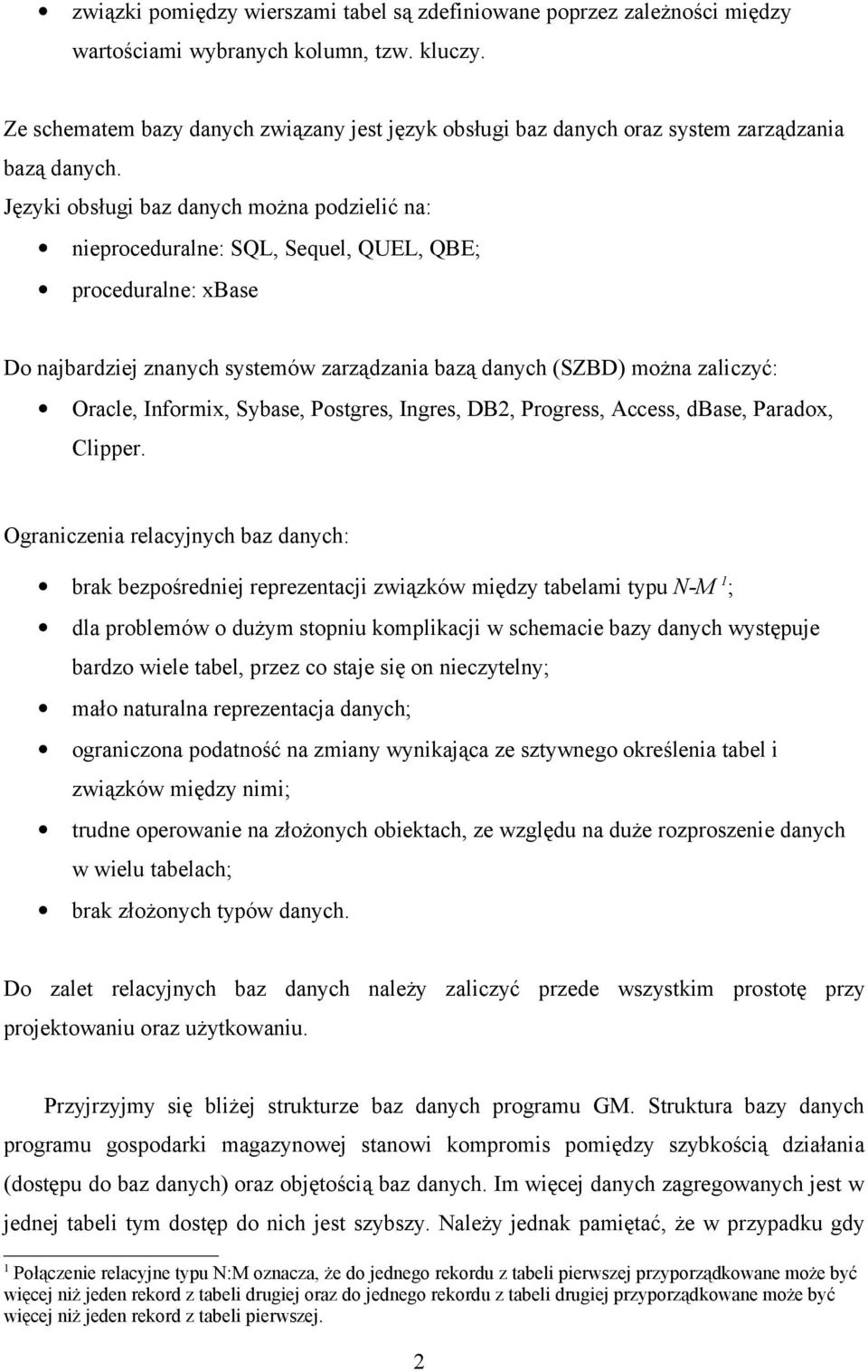 Języki obsługi baz danych można podzielić na: nieproceduralne: SQL, Sequel, QUEL, QBE; proceduralne: xbase Do najbardziej znanych systemów zarządzania bazą danych (SZBD) można zaliczyć: Oracle,