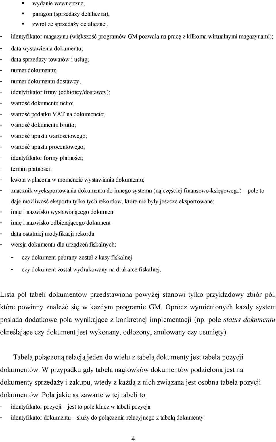 dokumentu dostawcy; - identyfikator firmy (odbiorcy/dostawcy); - wartość dokumentu netto; - wartość podatku VAT na dokumencie; - wartość dokumentu brutto; - wartość upustu wartościowego; - wartość