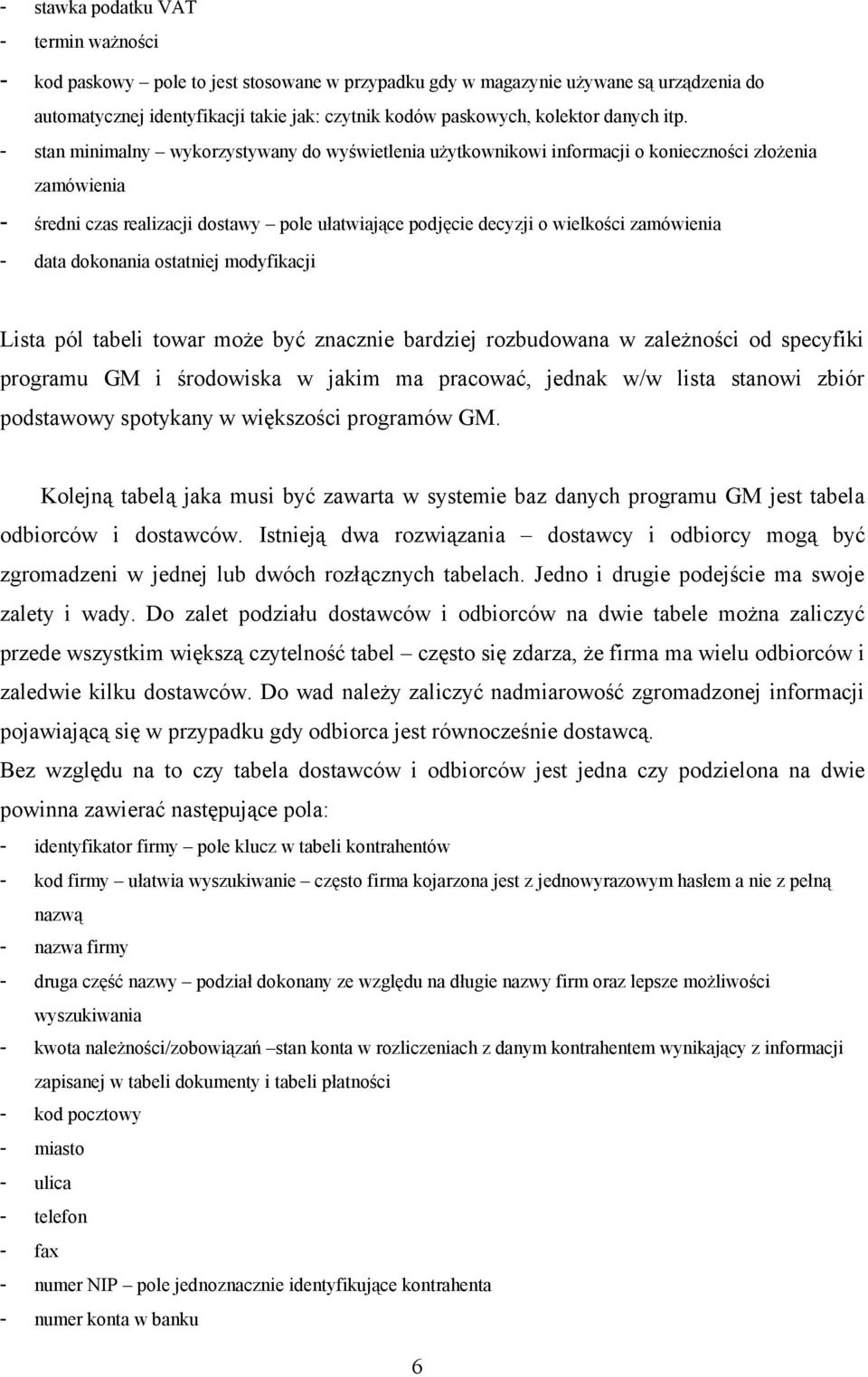 - stan minimalny wykorzystywany do wyświetlenia użytkownikowi informacji o konieczności złożenia zamówienia - średni czas realizacji dostawy pole ułatwiające podjęcie decyzji o wielkości zamówienia -