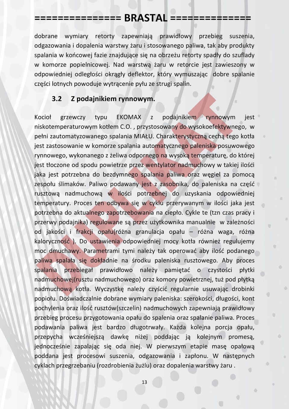 Nad warstwą żaru w retorcie jest zawieszony w odpowiedniej odległości okrągły deflektor, który wymuszając dobre spalanie części lotnych powoduje wytrącenie pyłu ze strugi spalin. 3.