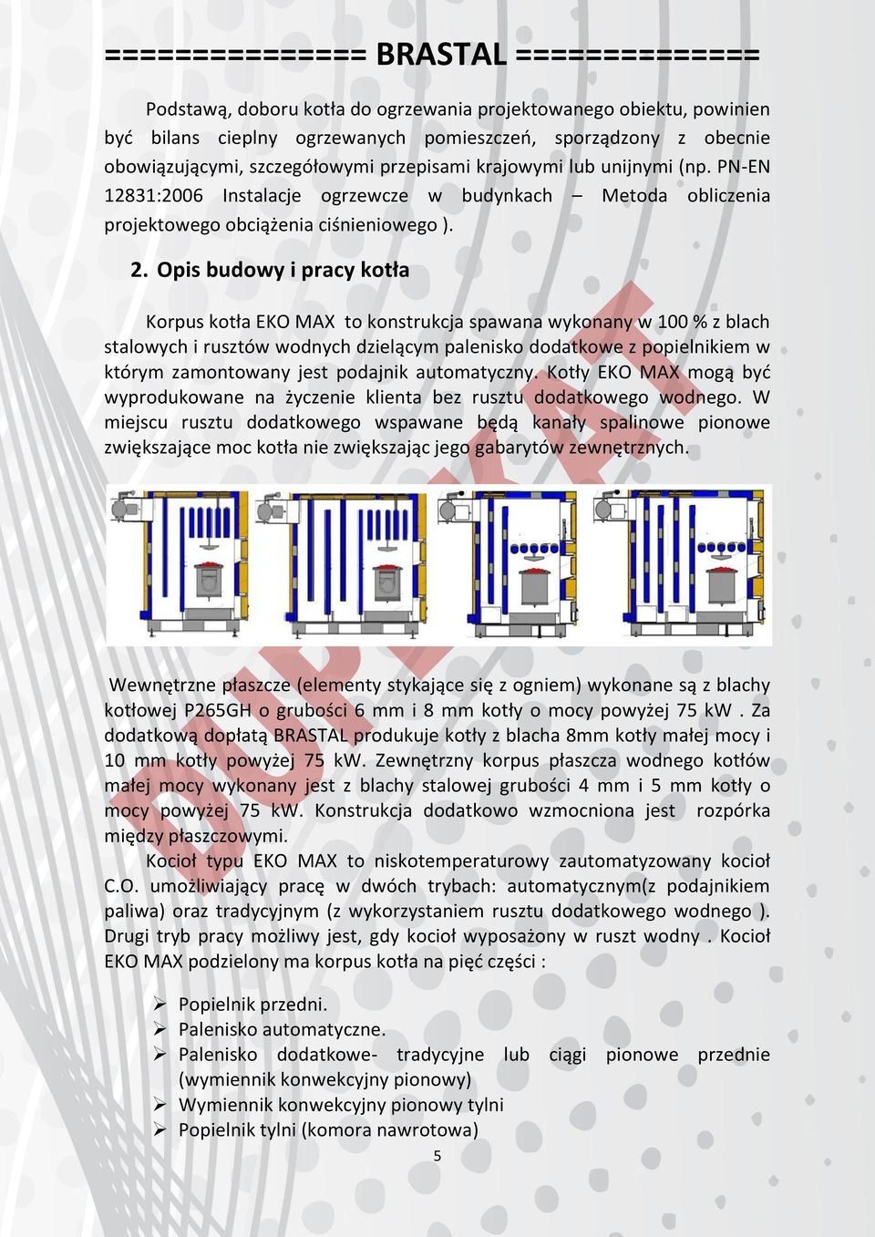 Opis budowy i pracy kotła Korpus kotła EKO MAX to konstrukcja spawana wykonany w 100 % z blach stalowych i rusztów wodnych dzielącym palenisko dodatkowe z popielnikiem w którym zamontowany jest