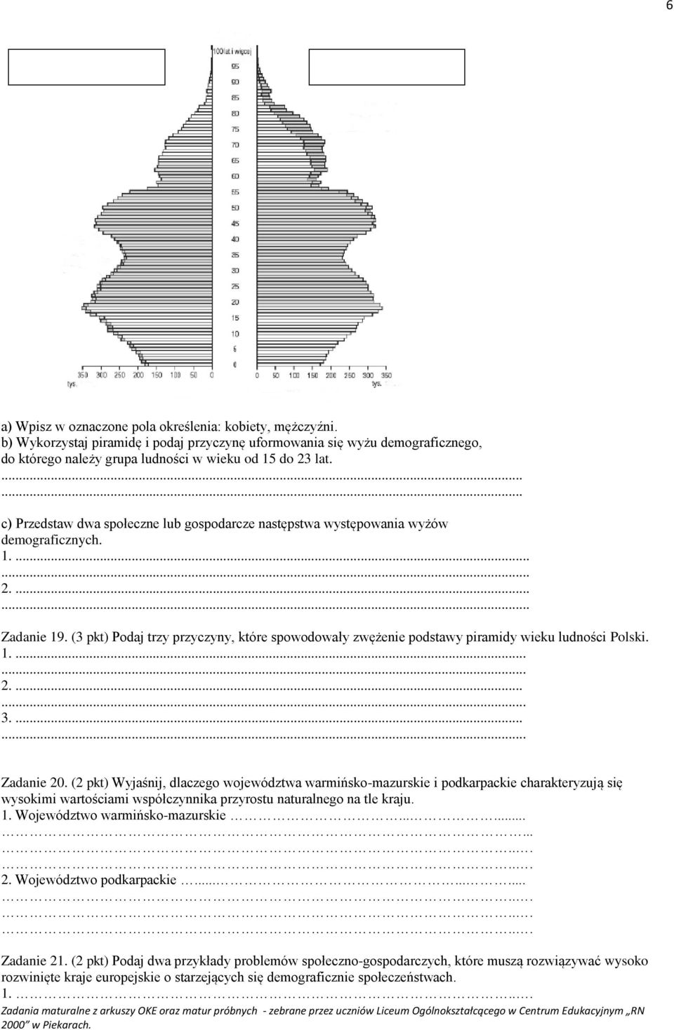 (3 pkt) Podaj trzy przyczyny, które spowodowały zwężenie podstawy piramidy wieku ludności Polski. 1..... 2.... 3.... Zadanie 20.