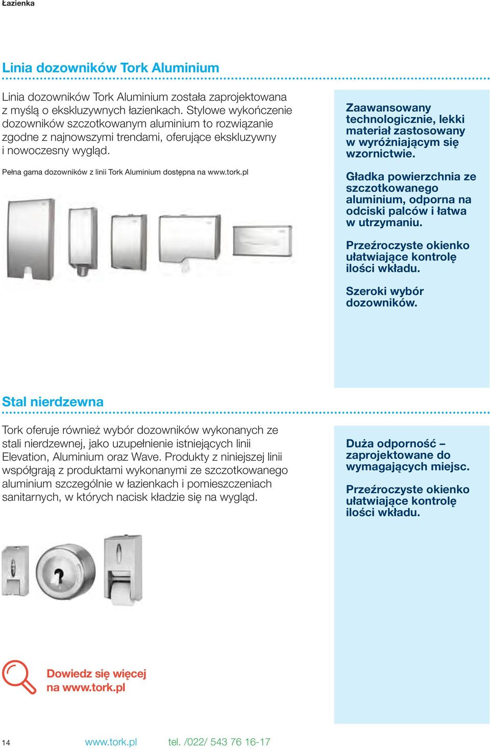 Pełna gama dozowników z linii Tork Aluminium dostępna na www.tork.pl Zaawansowany technologicznie, lekki materiał zastosowany w wyróżniającym się wzornictwie.