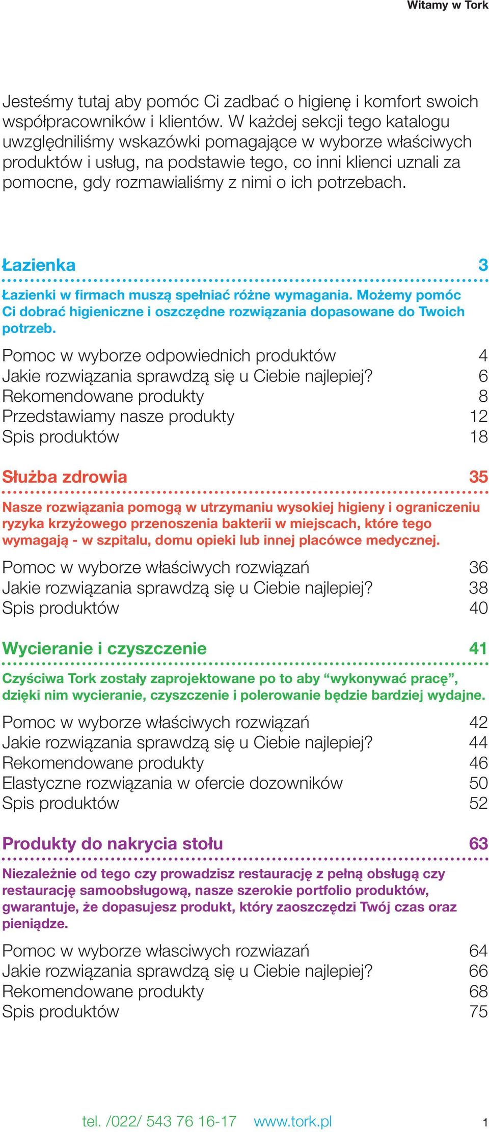 potrzebach. Łazienka 3 Łazienki w firmach muszą spełniać różne wymagania. Możemy pomóc Ci dobrać higieniczne i oszczędne rozwiązania dopasowane do Twoich potrzeb.