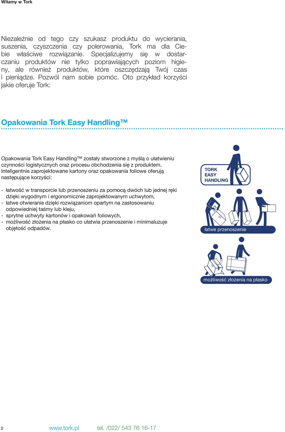 Oto przykład korzyści jakie oferuje Tork: Opakowania Tork Easy Handling Opakowania Tork Easy Handling zostały stworzone z myślą o ułatwieniu czynności logistycznych oraz procesu obchodzenia się z