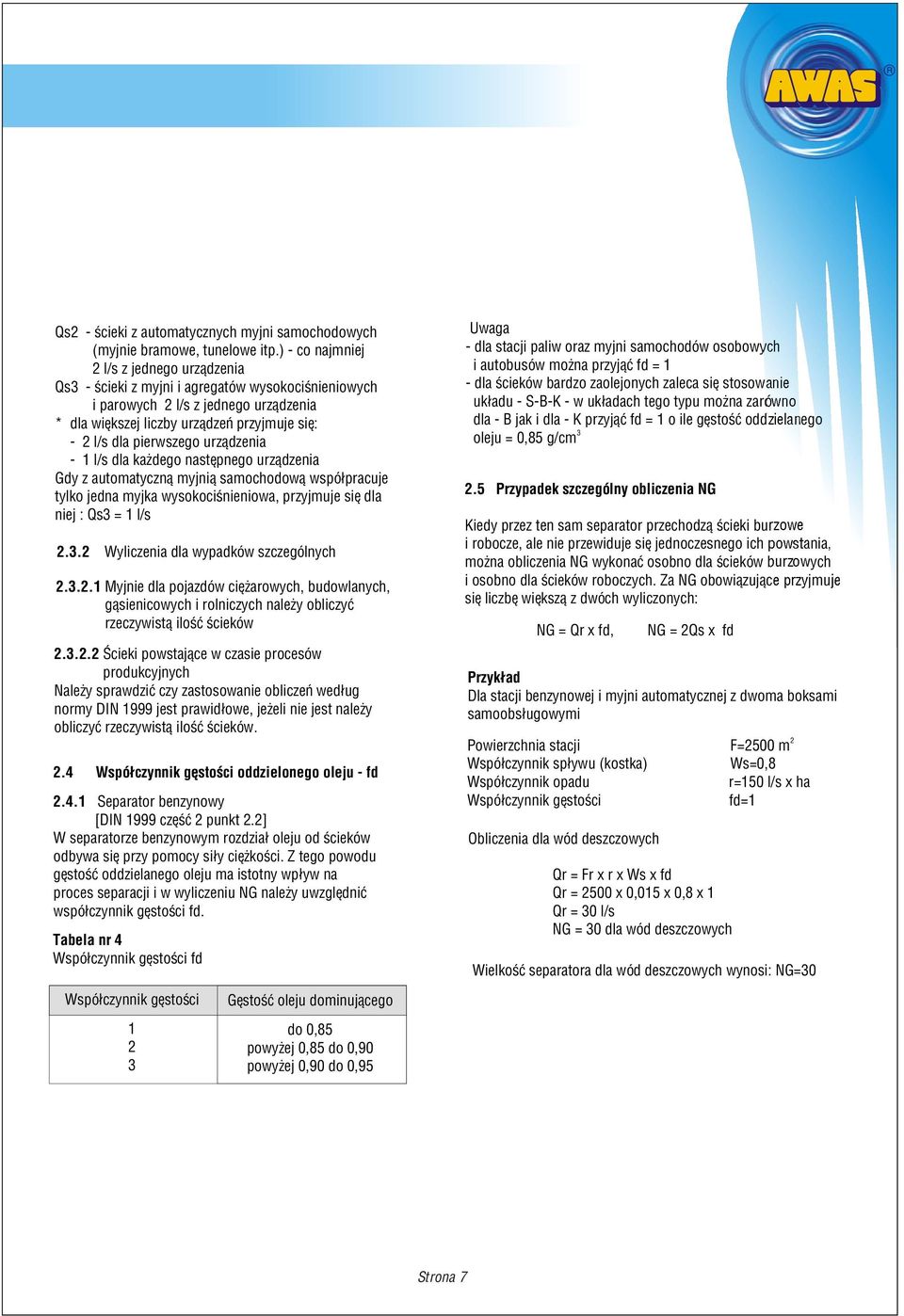 jedna myjka wysokociœnieniowa, przyjmuje siê dla niej : Qs3 = 1 l/s 232 Wyliczenia dla wypadków szczególnych 2321 Myjnie dla pojazdów ciê arowych, budowlanych, g¹sienicowych i rolniczych nale y