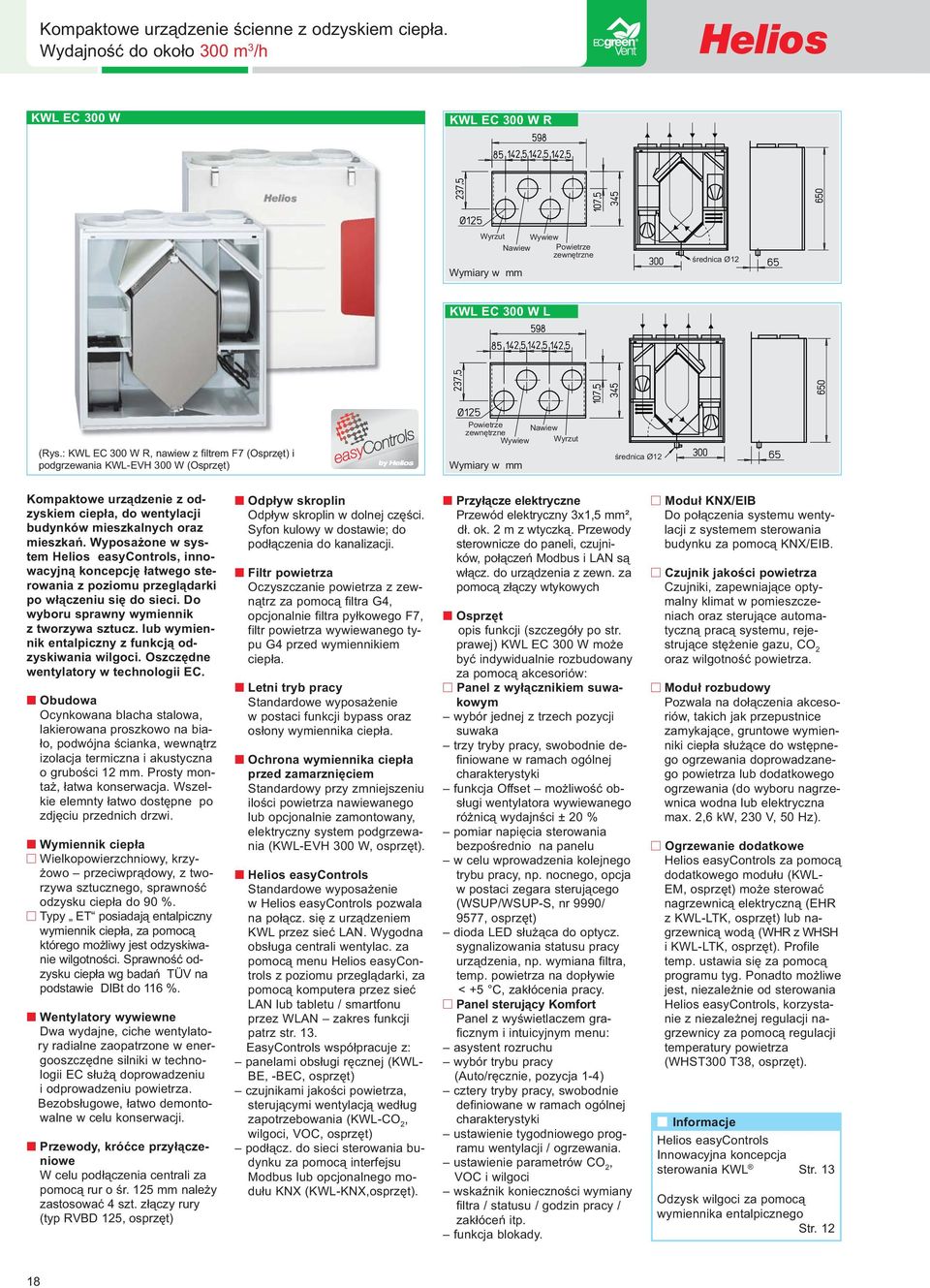 wentylacji budynków mieszkalnych oraz mieszkań. Wyposażone w system Helios easycontrols, innowacyjną koncepcję łatwego sterowania z poziomu przeglądarki po włączeniu się do sieci.