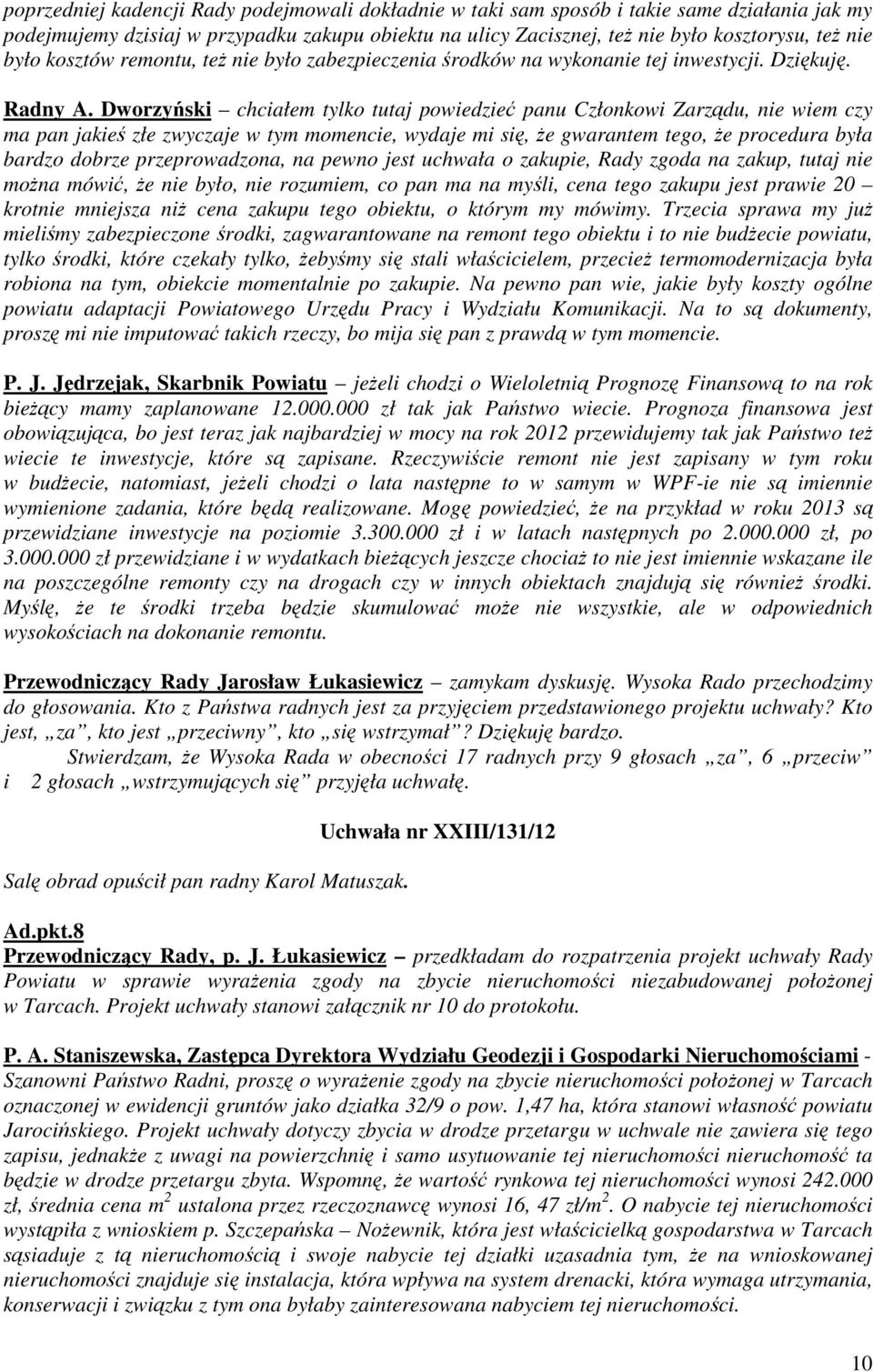 Dworzyński chciałem tylko tutaj powiedzieć panu Członkowi Zarządu, nie wiem czy ma pan jakieś złe zwyczaje w tym momencie, wydaje mi się, że gwarantem tego, że procedura była bardzo dobrze