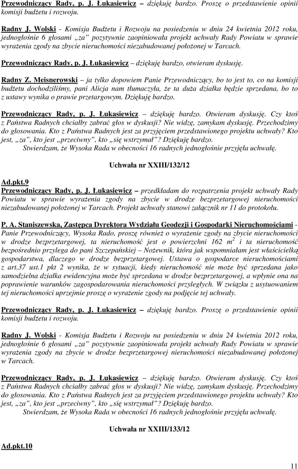 nieruchomości niezabudowanej położonej w Tarcach. Przewodniczący Rady, p. J. Łukasiewicz dziękuję bardzo, otwieram dyskusję. Radny Z.