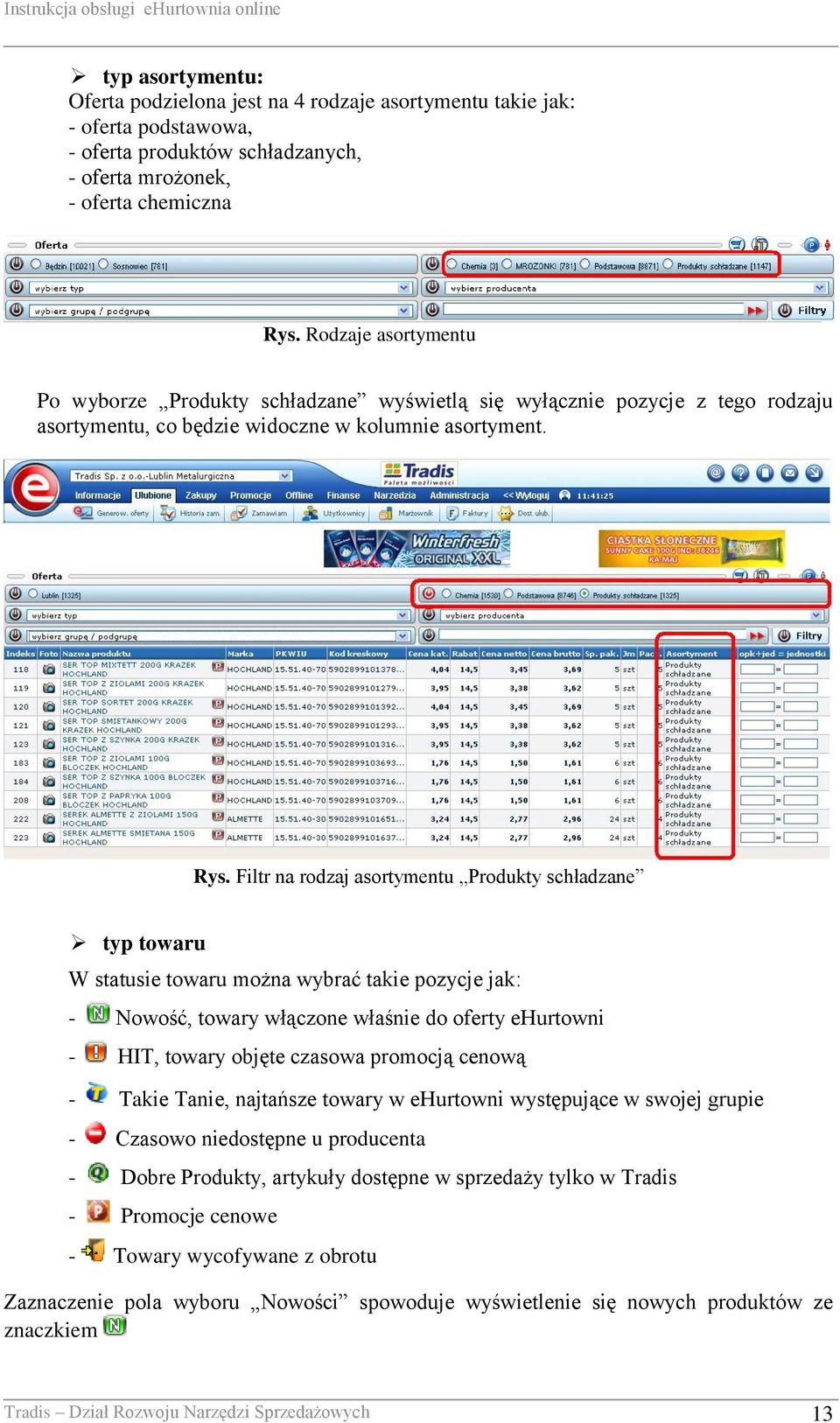 Filtr na rodzaj asortymentu Produkty schładzane typ towaru W statusie towaru można wybrać takie pozycje jak: - Nowość, towary włączone właśnie do oferty ehurtowni - HIT, towary objęte czasowa