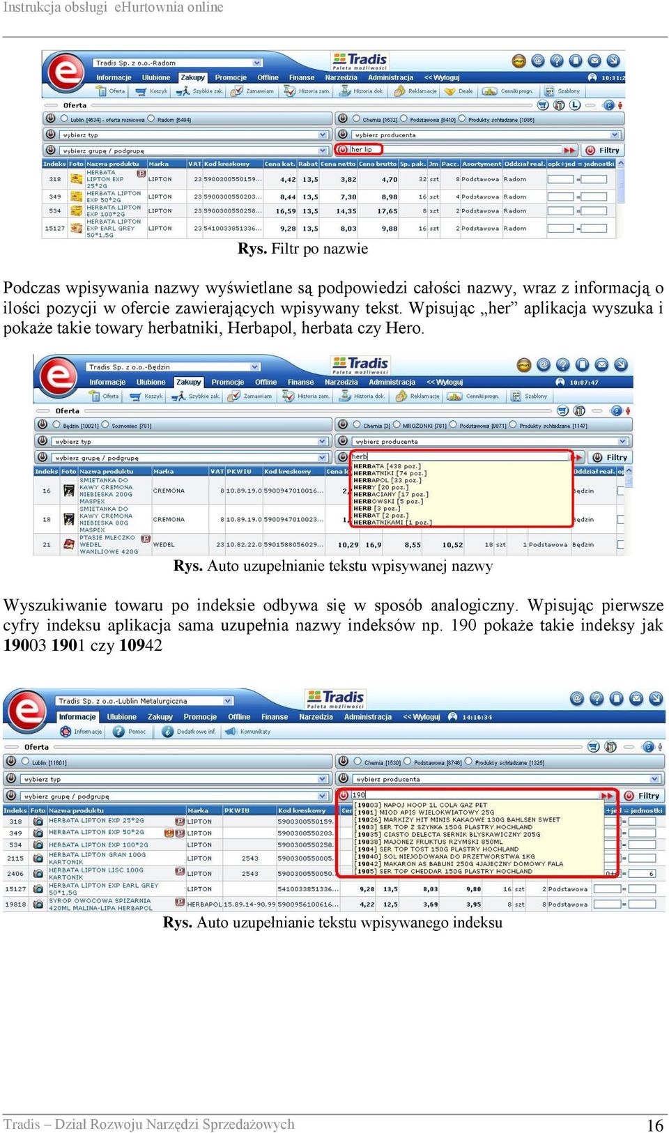 Auto uzupełnianie tekstu wpisywanej nazwy Wyszukiwanie towaru po indeksie odbywa się w sposób analogiczny.