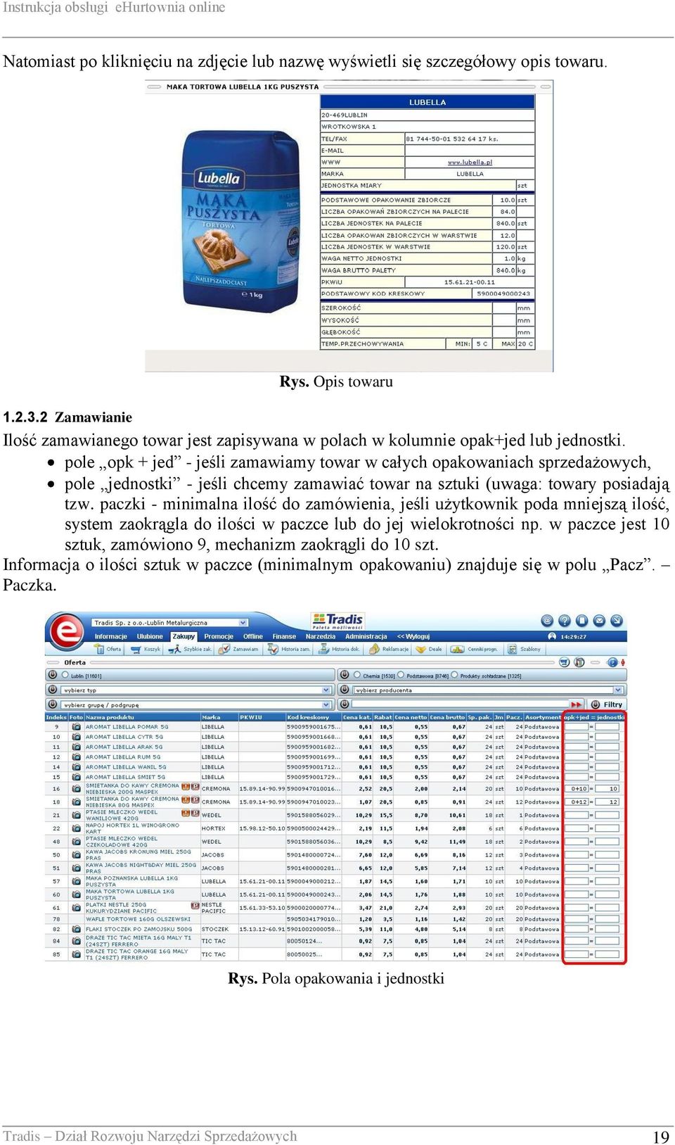 pole opk + jed - jeśli zamawiamy towar w całych opakowaniach sprzedażowych, pole jednostki - jeśli chcemy zamawiać towar na sztuki (uwaga: towary posiadają tzw.