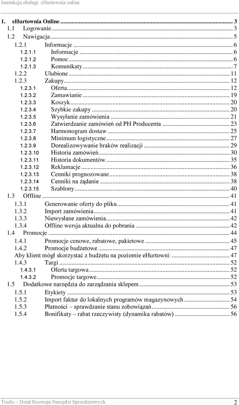 .. 25 1.2.3.8 Minimum logistyczne... 27 1.2.3.9 Dorealizowywanie braków realizacji... 29 1.2.3.10 Historia zamówień... 30 1.2.3.11 Historia dokumentów... 35 1.2.3.12 Reklamacje... 36 1.2.3.13 Cenniki prognozowane.