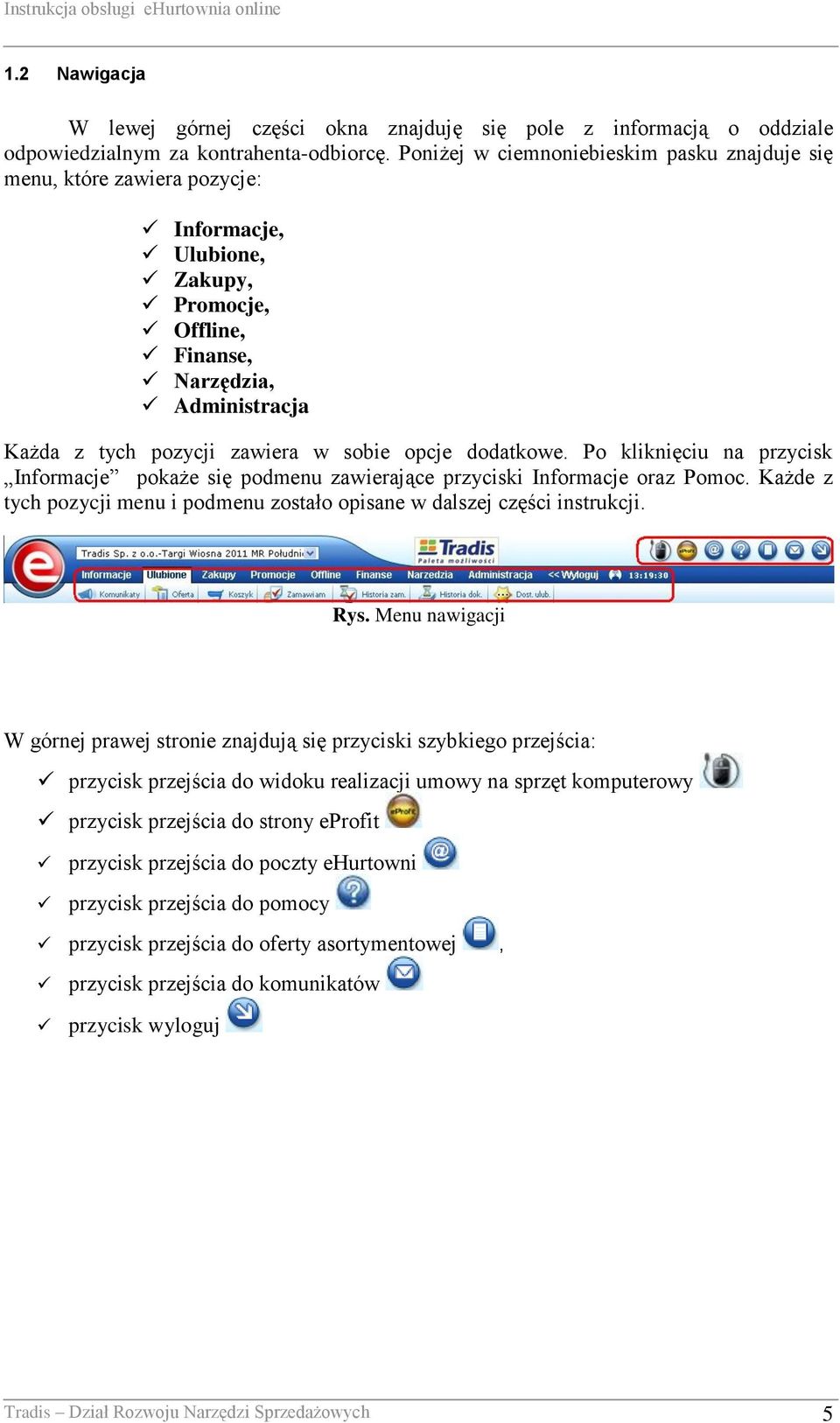 opcje dodatkowe. Po kliknięciu na przycisk Informacje pokaże się podmenu zawierające przyciski Informacje oraz Pomoc. Każde z tych pozycji menu i podmenu zostało opisane w dalszej części instrukcji.