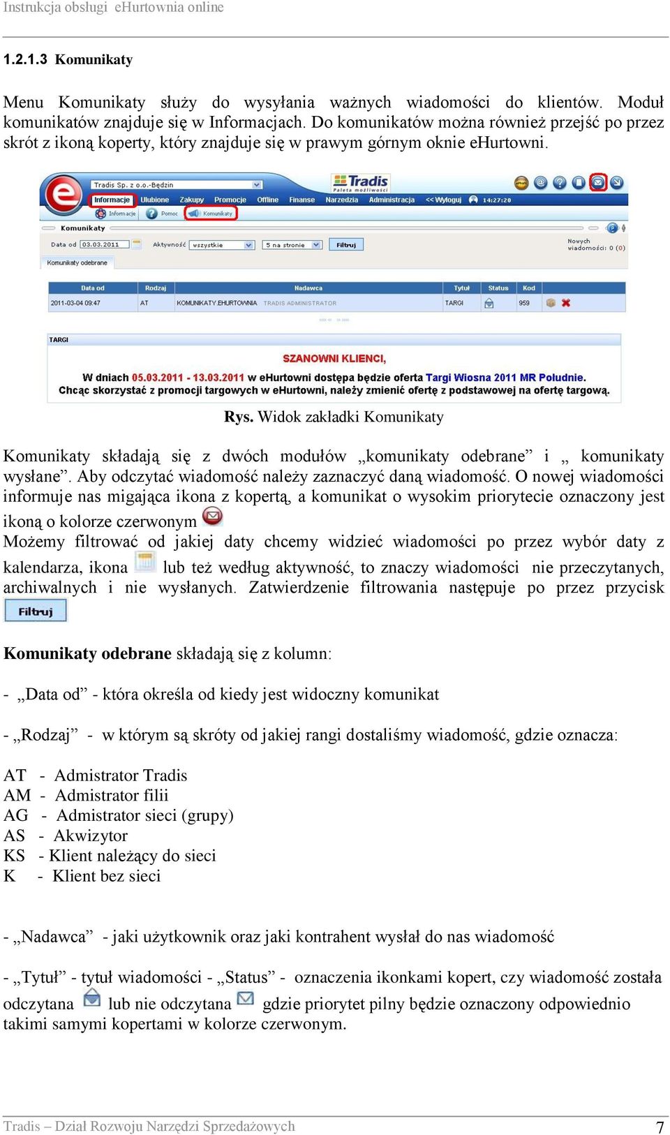 Widok zakładki Komunikaty Komunikaty składają się z dwóch modułów komunikaty odebrane i komunikaty wysłane. Aby odczytać wiadomość należy zaznaczyć daną wiadomość.