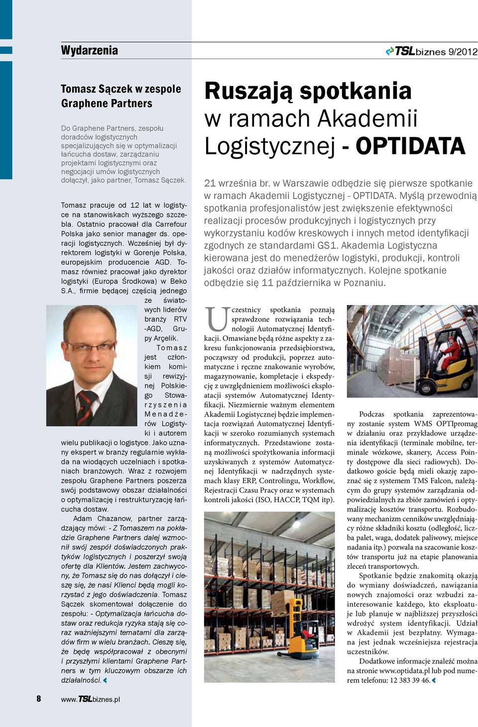 Ostatnio pracował dla Carrefour Polska jako senior manager ds. operacji logistycznych. Wcześniej był dyrektorem logistyki w Gorenje Polska, europejskim producencie AGD.