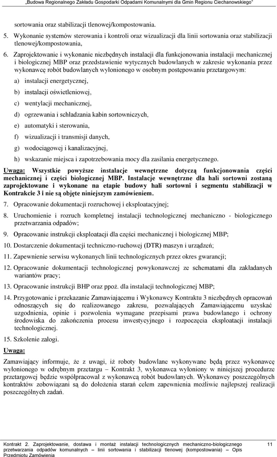 budowlanych wyłonionego w osobnym postępowaniu przetargowym: a) instalacji energetycznej, b) instalacji oświetleniowej, c) wentylacji mechanicznej, d) ogrzewania i schładzania kabin sortowniczych, e)