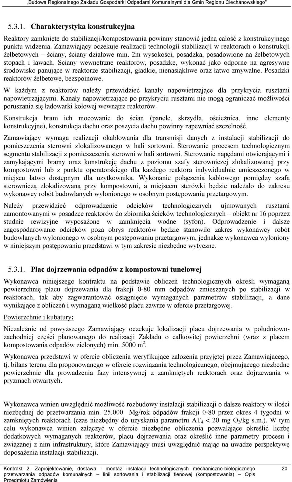 Ściany wewnętrzne reaktorów, posadzkę, wykonać jako odporne na agresywne środowisko panujące w reaktorze stabilizacji, gładkie, nienasiąkliwe oraz łatwo zmywalne.