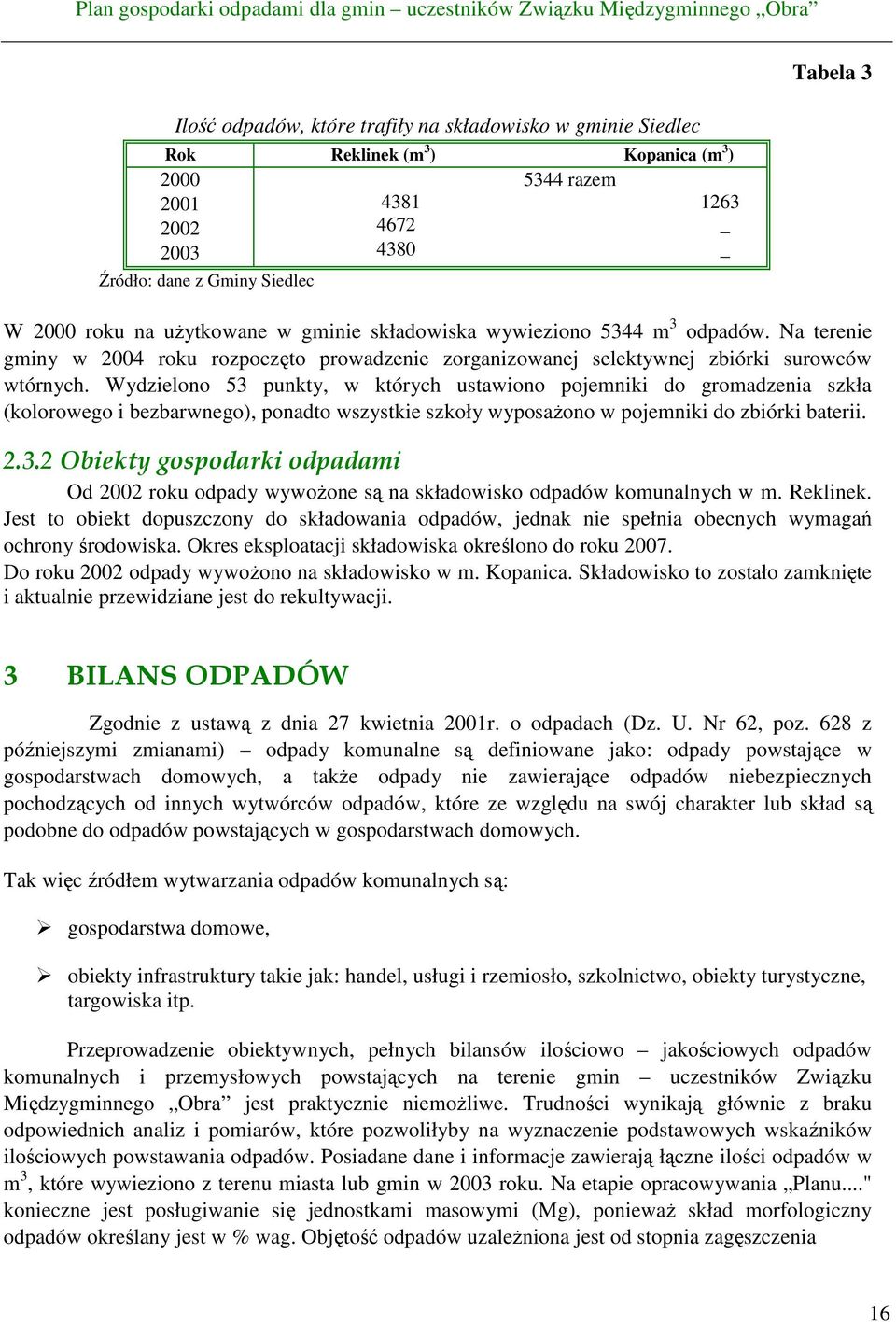 Wydzielono 53 punkty, w których ustawiono pojemniki do gromadzenia szkła (kolorowego i bezbarwnego), ponadto wszystkie szkoły wyposaŝono w pojemniki do zbiórki baterii. 2.3.2 Obiekty gospodarki odpadami Od 2002 roku odpady wywoŝone są na składowisko odpadów komunalnych w m.