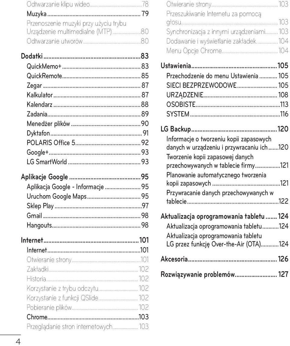 .. 95 Uruchom Google Maps... 95 Sklep Play...97 Gmail... 98 Hangouts... 98 Internet...101 Internet...101 Otwieranie strony...101 Zakładki... 102 Historia... 102 Korzystanie z trybu odczytu.