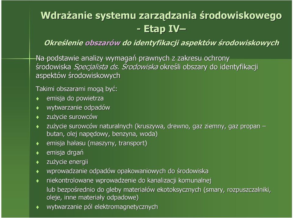 Środowiska określi obszary do identyfikacji aspektów środowiskowych Takimi obszarami mogą być: emisja do powietrza wytwarzanie odpadów zuŝycie surowców zuŝycie surowców naturalnych (kruszywa,