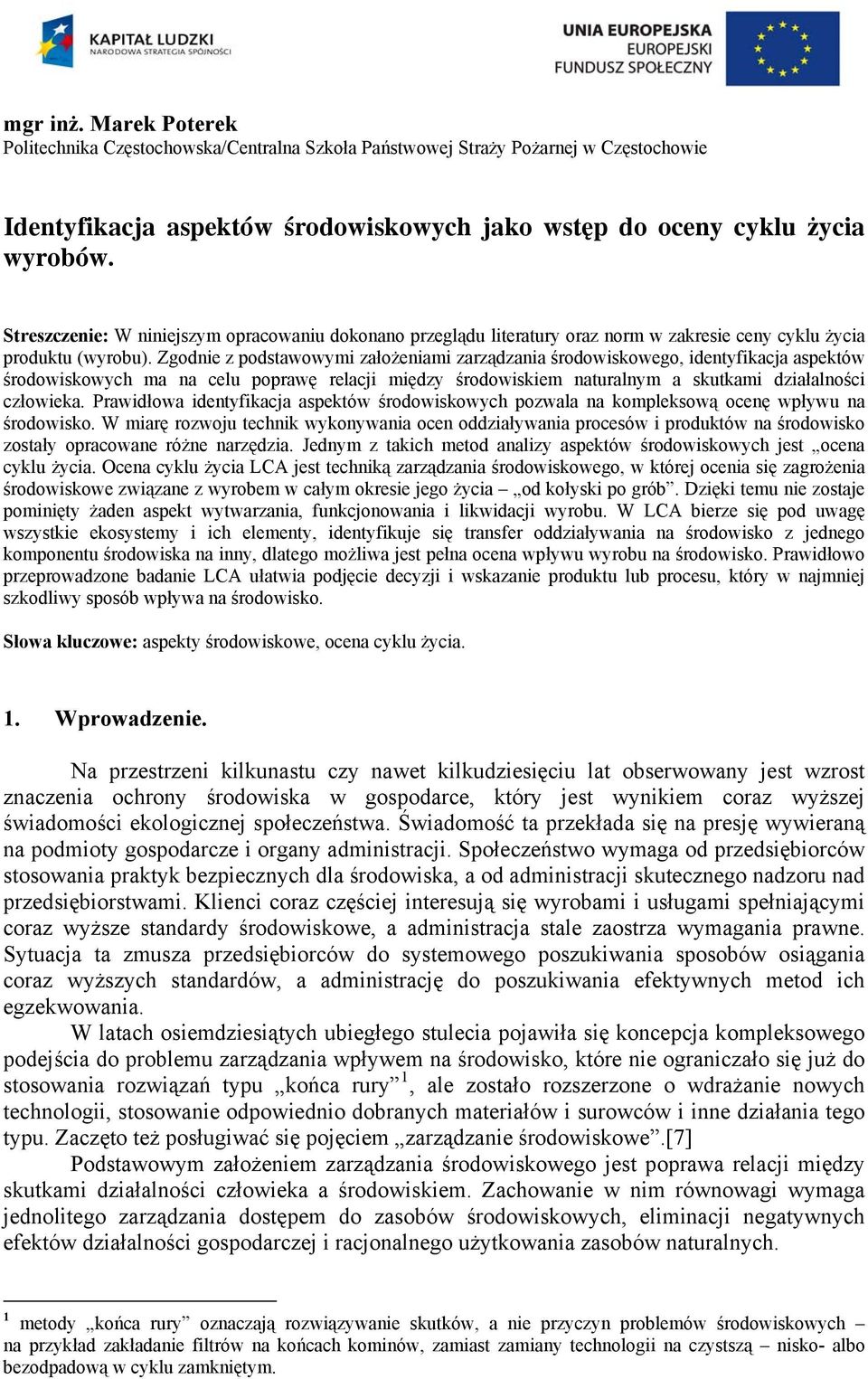 Zgodnie z podstawowymi założeniami zarządzania środowiskowego, identyfikacja aspektów środowiskowych ma na celu poprawę relacji między środowiskiem naturalnym a skutkami działalności człowieka.